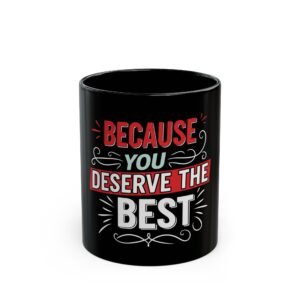 Because You Deserve The Best — Black Coffee Mug (11oz/15oz)